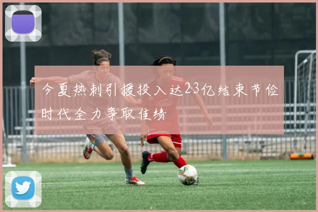 今夏热刺引援投入达23亿结束节俭时代全力争取佳绩